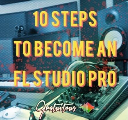 GratuiTous 10 Steps to Become an FL Studio Pro TUTORiAL